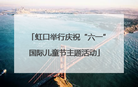 虹口举行庆祝“六一”国际儿童节主题活动