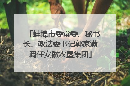 蚌埠市委常委、秘书长、政法委书记郭家满调任安徽农垦集团