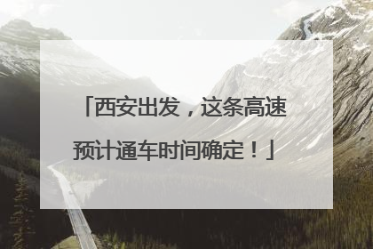 西安出发，这条高速预计通车时间确定！