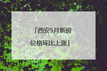 西安5月新房价格环比上涨