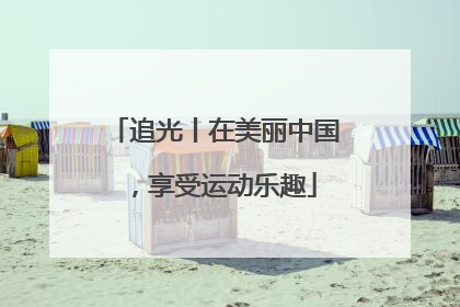 追光丨在美丽中国，享受运动乐趣