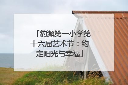 豹澥第一小学第十六届艺术节：约定阳光与幸福