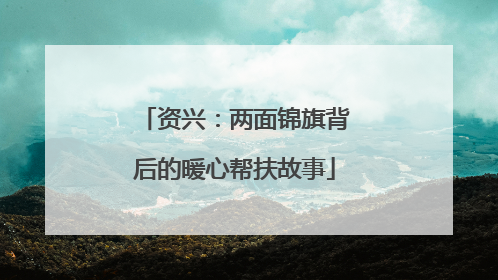 资兴：两面锦旗背后的暖心帮扶故事