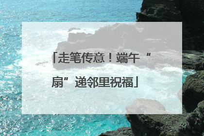 走笔传意！端午“扇”递邻里祝福