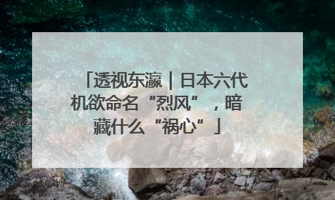 透视东瀛｜日本六代机欲命名“烈风”，暗藏什么“祸心”