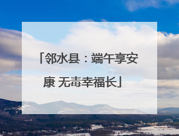 邻水县：端午享安康 无毒幸福长