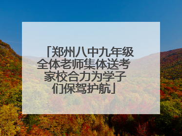 郑州八中九年级全体老师集体送考 家校合力为学子们保驾护航