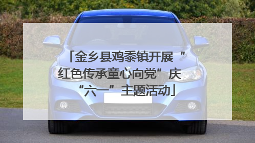 金乡县鸡黍镇开展“红色传承童心向党”庆“六一”主题活动