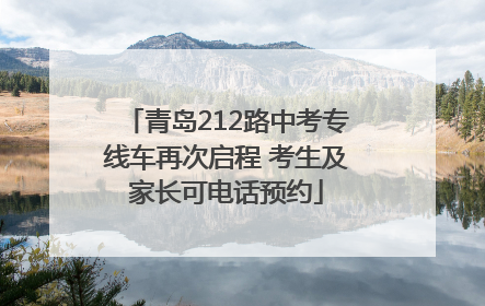 青岛212路中考专线车再次启程 考生及家长可电话预约