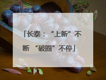 长泰：“上新”不断 “破圈”不停