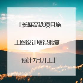 长赣高铁项目施工图设计取得批复 预计7月开工