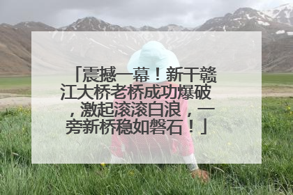 震撼一幕！新干赣江大桥老桥成功爆破，激起滚滚白浪，一旁新桥稳如磐石！