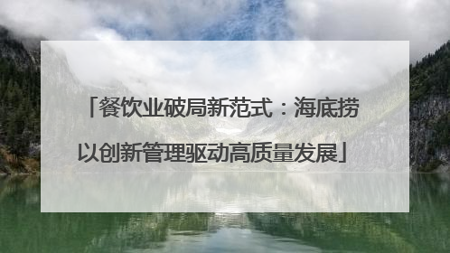 餐饮业破局新范式：海底捞以创新管理驱动高质量发展