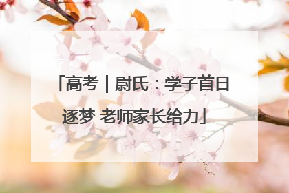 高考｜尉氏：学子首日逐梦 老师家长给力