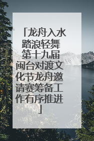 龙舟入水 踏浪轻舞 第十九届闽台对渡文化节龙舟邀请赛筹备工作有序推进