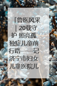 鲁医风采｜20载守护 照亮孤独症儿童前行路——记济宁市妇女儿童医院儿童康复中心主任、副主任技师赵淑珍