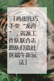 鸡蛋托巧手变“龙舟”，省派工作队联合志愿队打造社区端午新玩法