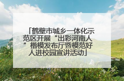 鹤壁市城乡一体化示范区开展“出彩河南人”楷模发布厅暨模范好人进校园宣讲活动