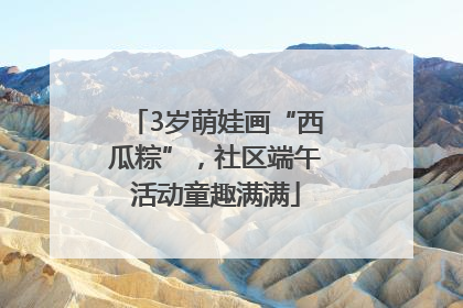 3岁萌娃画“西瓜粽”，社区端午活动童趣满满