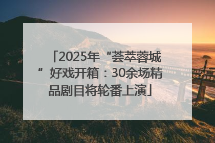 2025年“荟萃蓉城”好戏开箱：30余场精品剧目将轮番上演