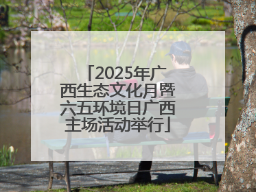 2025年广西生态文化月暨六五环境日广西主场活动举行