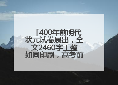 400年前明代状元试卷展出，全文2460字工整如同印刷，高考前预约参观火爆