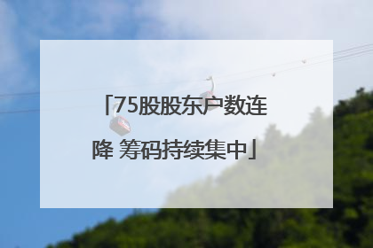 75股股东户数连降 筹码持续集中